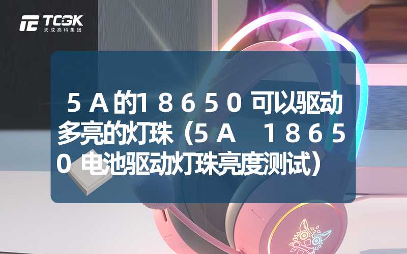 5A的18650可以驱动多亮的灯珠（5A 18650电池驱动灯珠亮度测试）